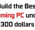 Build Budget Gaming PC under 300 Dollars