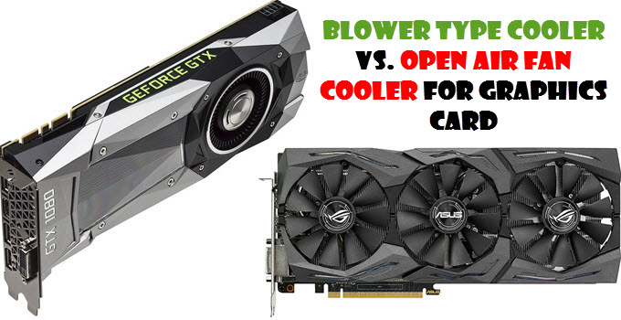 Blower Style vs Open Air Graphics Card Coolers Comparison