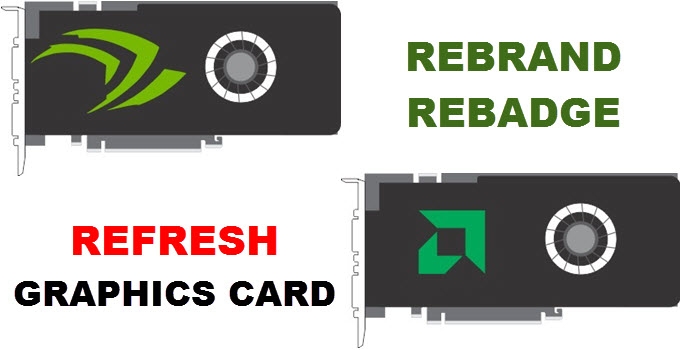 Rebrand, Rebadge vs Refresh of Graphics Cards Explained