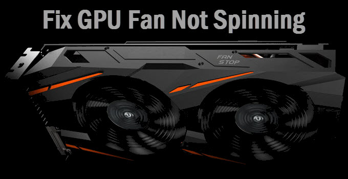 GPU Fan Not Spinning: Find out Why & How to Fix it