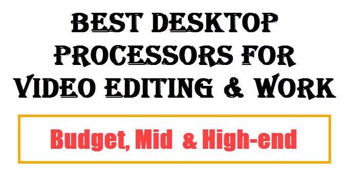 Best Processors for Video Editing & Work in 2024 [Budget to High-end]