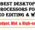 Best Processors for Video Editing & Work in 2022 [Budget to High-end]
