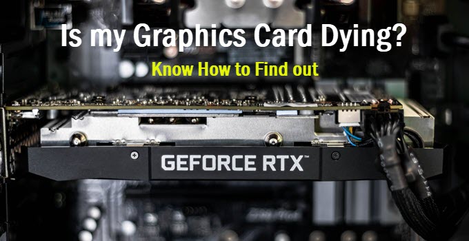 Is My Graphics Card Dying? Know How to Find Out