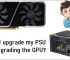 Should I upgrade my PSU after upgrading the GPU? [Know here]