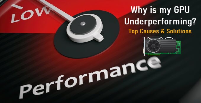 Why is My GPU Underperforming? [Top Causes with Solutions]