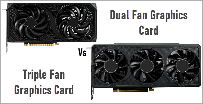 Dual Fan vs Triple Fan GPU Model – Which One to Get?