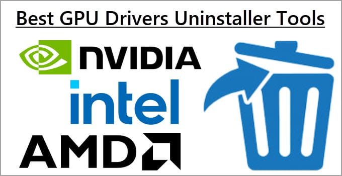 Top Tools to Uninstall Old GPU Drivers [Nvidia, AMD and Intel]